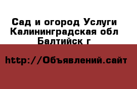 Сад и огород Услуги. Калининградская обл.,Балтийск г.